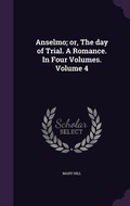 Cover: Anselmo; or, The day of Trial. A Romance. In Four Volumes. Volume 4 - Palala Press