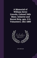 Cover: A Memorial of William Sever Lincoln, Colonel 34th Mass. Infantry and Brevet Brig.-gen. U.S. Volunteers. 1811-1889 - Palala Press