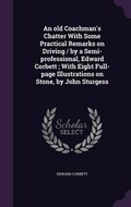 Cover: An Old Coachman's Chatter with Some Practical Remarks on Driving / By a Semi-Professional, Edward Corbett; With Eight Full-Page Illustrations on Stone, by John Sturgess - Palala Press