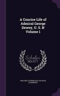 Cover: A Concise Life of Admiral George Dewey, U. S. N Volume 1 - Palala Press