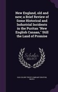 Cover: New England, Old and New; A Brief Review of Some Historical and Industrial Incidents in the Puritan New English Canaan, Still the Land of Promise - Palala Press