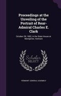 Cover: Proceedings at the Unveiling of the Portrait of Rear-Admiral Charles E. Clark - Palala Press