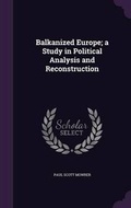 Cover: Balkanized Europe; a Study in Political Analysis and Reconstruction - Palala Press