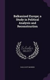 Enlarge image Cover: Balkanized Europe; a Study in Political Analysis and Reconstruction - Palala Press