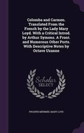 Cover: Colomba and Carmen. Translated From the French by the Lady Mary Loyd. With a Critical Introd. by Arthur Symons. A Front. and Numerous Other Ports. With Descriptive Notes by Octave Uzanne - Palala Press