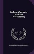 Cover: Richard Wagner to Mathilde Wesendonck; - Palala Press