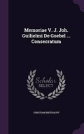 Cover: Memoriae V. J. Joh. Guilielmi De Goebel ... Consecratum - Palala Press
