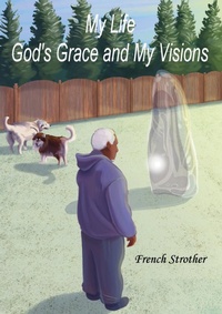 Abbildung von: My Life, God's Grace and My Visions - Xulon Press