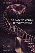 Cover: The Fantastic Worlds of Yuri Vynnychuk - Glagoslav Publications B.V.