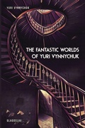 Cover: The Fantastic Worlds of Yuri Vynnychuk - Glagoslav Publications B.V.