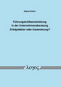 Abbildung von: Führungskräfteentwicklung in der Unternehmensberatung Erfolgsfaktor oder Inszenierung? - Logos Berlin