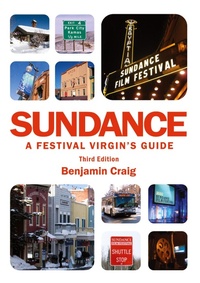 Abbildung von: Sundance - A Festival Virgin's Guide: Surviving and Thriving at America's Most Important Film Festival (3rd Edition) - Cinemagine Media Publishing