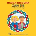 Cover: Have a Nice DNA Coloring Book (Enjoy Your Cells Color and Learn Series Book 3) - Cold Spring Harbor Laboratory Press,U.S.
