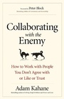 Cover: Collaborating with the Enemy: How to Work with People You Dont Agree with or Like or Trust - Berrett-Koehler