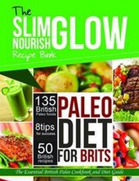 Abbildung von: The Slim Glow Nourish Paleo Diet for Brits Recipe Book - Zoblit Ltd