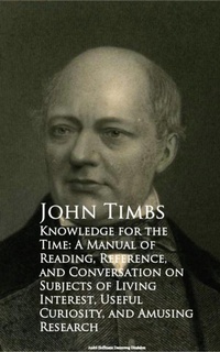 Enlarge image Cover: Knowledge for the Time: A Manual of Reading, Reference, and Conversation on Subjects of Living Interest, Useful Curiosity, and Amusing Research - anboco