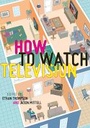 Cover: How to Watch Television - New York University Press