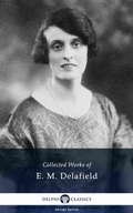Cover: Delphi Collected Works of E. M. Delafield (Illustrated) - Delphi Classics