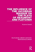 Cover: The Influence of the Jacobean Masque on the Plays of Beaumont and Fletcher - Routledge