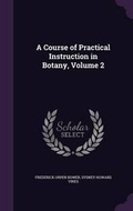 Cover: A Course of Practical Instruction in Botany, Volume 2 - Palala Press