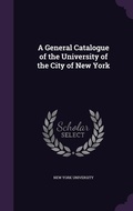 Cover: A General Catalogue of the University of the City of New York - Palala Press