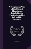 Cover: A Comparative View of the Plans of Education as Detailed in the Publications of Dr. Bell and Mr. Lancaster - Palala Press