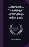 Cover: An Account of the Augmentation of Small Livings by 'the Governors of the Bounty of Queen Anne for the Augmentation of the Maintenance of the Poor Clergy', and of Benefactions by Corporate Bodies and Individuals to the End of ... 1825. Also the Charters On - Palala Press