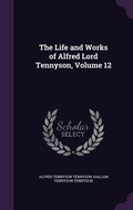 Cover: The Life and Works of Alfred Lord Tennyson, Volume 12 - Palala Press