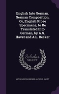 Cover: English Into German. German Composition, Or, English Prose Specimens, to Be Translated Into German, by A.G. Havet and A.L. Becker - Palala Press