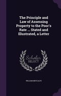 Cover: The Principle and Law of Assessing Property to the Poor's Rate ... Stated and Illustrated, a Letter - Palala Press