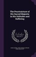 Cover: The Pourtraicture of His Sacred Majestie in His Solitudes and Suffering - Palala Press