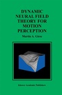 Cover: Dynamic Neural Field Theory for Motion Perception - Kluwer Academic Publishers