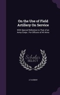 Cover: On the Use of Field Artillery On Service - Palala Press