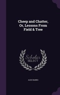 Cover: Cheep and Chatter, Or, Lessons From Field & Tree - Palala Press