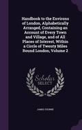 Cover: Handbook to the Environs of London, Alphabetically Arranged, Containing an Account of Every Town and Village, and of All Places of Interest, Within a Circle of Twenty Miles Round London, Volume 2 - Palala Press