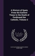 Cover: A History of Spain From the Earliest Times to the Death of Ferdinand the Catholic, Volume 2 - Palala Press