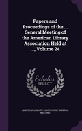 Cover: Papers and Proceedings of the ... General Meeting of the American Library Association Held at ..., Volume 24 - Palala Press