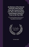 Cover: An Epitome of the General Councils of the Church, From the Council of Nice, A.D. 325, to the Conclusion of the Roman Council of Trent in the Year 1563 - Palala Press