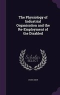Cover: The Physiology of Industrial Organisation and the Re-Employment of the Disabled - Palala Press