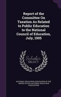 Cover: Report of the Committee On Taxation As Related to Public Education to the National Council of Education, July, 1905 - Palala Press