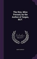 Cover: The Hon. Miss Ferrard, by the Author of 'hogan, M.P.' - Palala Press