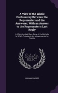 Cover: A View of the Whole Controversy Between the Representer and the Answerer, With an Answer to the Representer's Last Reply - Palala Press