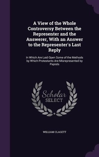 Enlarge image Cover: A View of the Whole Controversy Between the Representer and the Answerer, With an Answer to the Representer's Last Reply - Palala Press