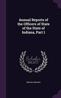 Enlarge image Cover: Annual Reports of the Officers of State of the State of Indiana, Part 1 - Palala Press