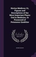Cover: Hortus Medicus; Or, Figures and Descriptions of the More Important Plants Ued in Medicine, Or Possessed of Poisonous Qualities - Palala Press