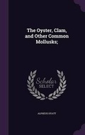 Cover: The Oyster, Clam, and Other Common Mollusks; - Palala Press