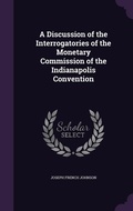 Cover: A Discussion of the Interrogatories of the Monetary Commission of the Indianapolis Convention - Palala Press