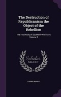 Cover: The Destruction of Republicanism the Object of the Rebellion - Palala Press
