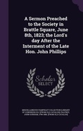 Cover: A Sermon Preached to the Society in Brattle Square, June 8th, 1823; the Lord's day After the Interment of the Late Hon. John Phillips - Palala Press