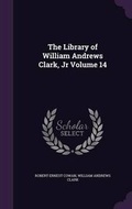 Cover: The Library of William Andrews Clark, Jr Volume 14 - Palala Press